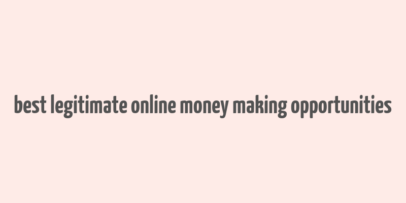 best legitimate online money making opportunities