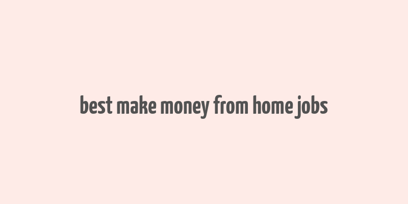 best make money from home jobs