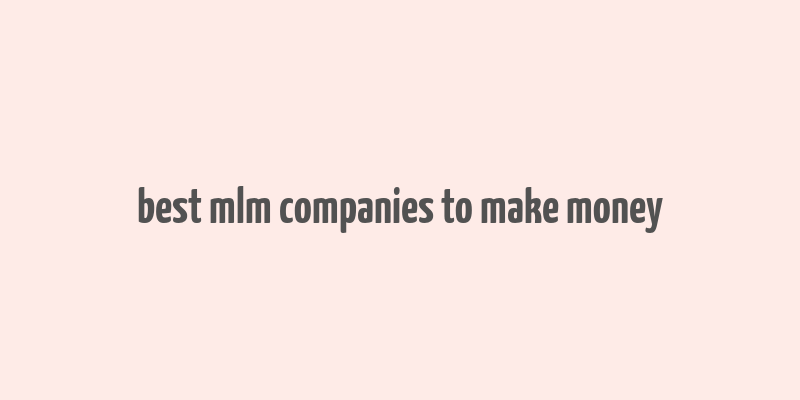 best mlm companies to make money