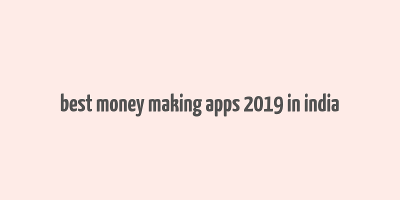 best money making apps 2019 in india