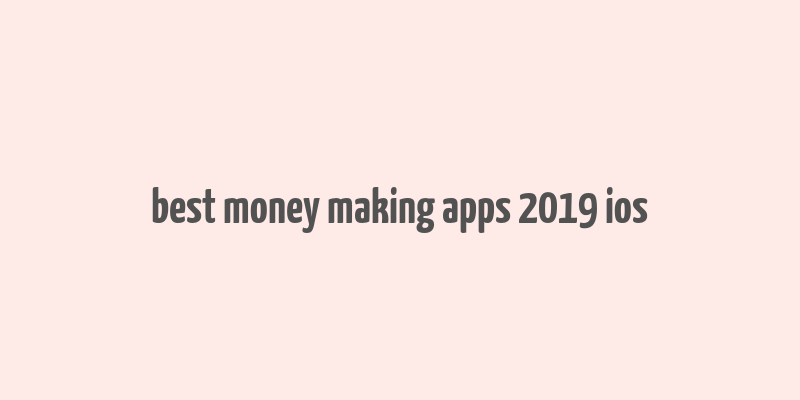 best money making apps 2019 ios