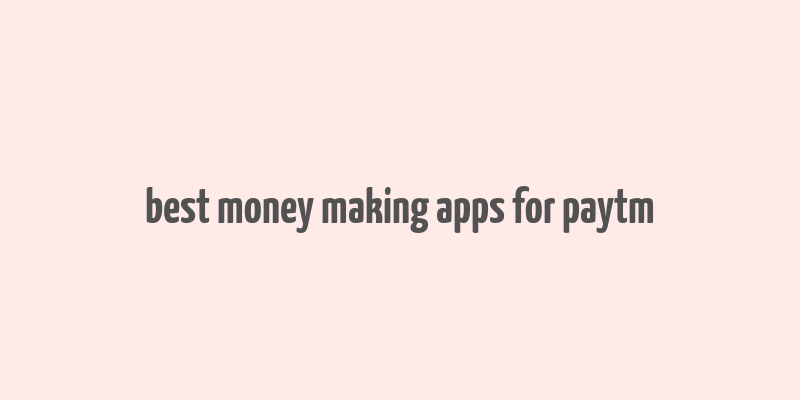 best money making apps for paytm