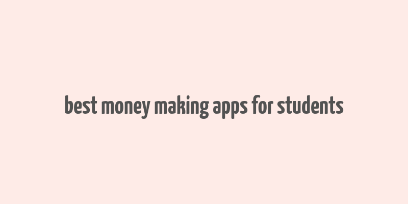 best money making apps for students