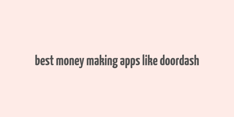 best money making apps like doordash