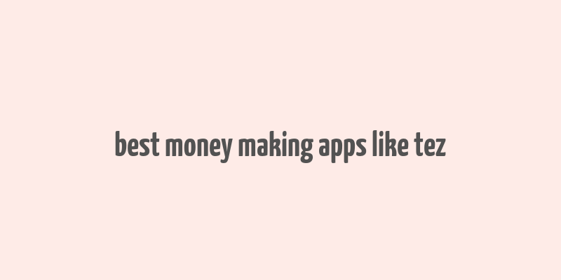 best money making apps like tez