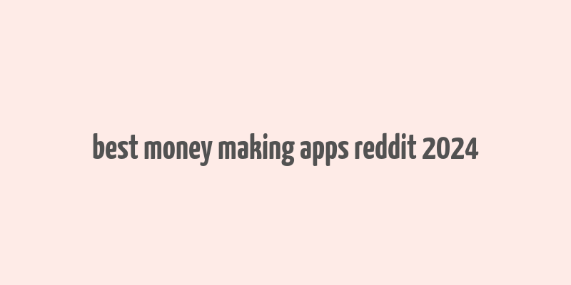 best money making apps reddit 2024