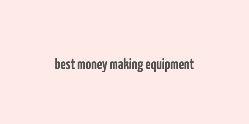 best money making equipment