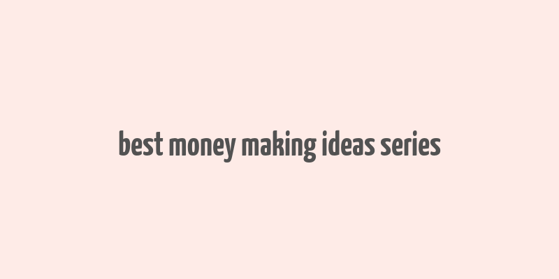 best money making ideas series