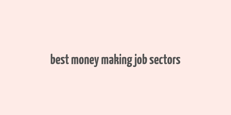 best money making job sectors