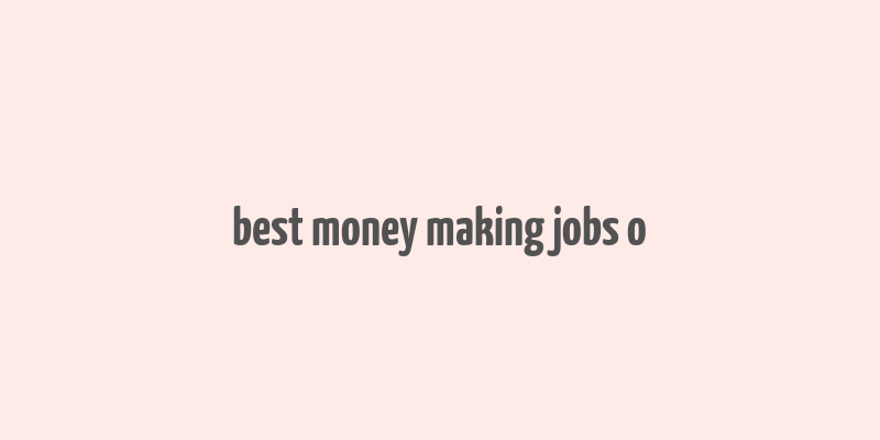 best money making jobs o