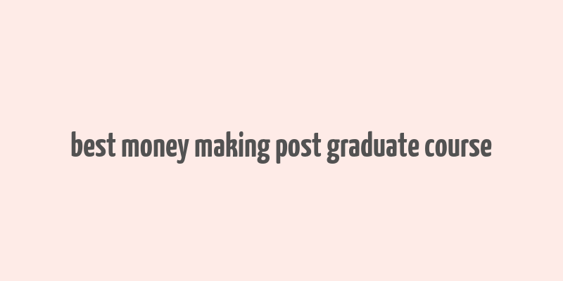 best money making post graduate course