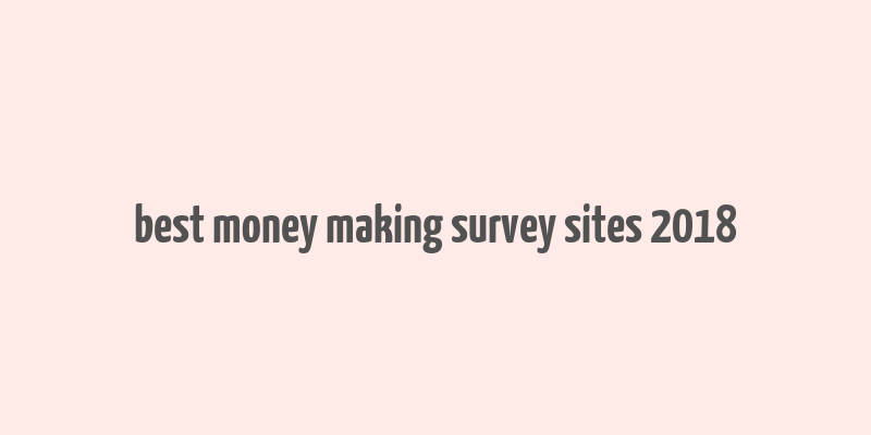 best money making survey sites 2018