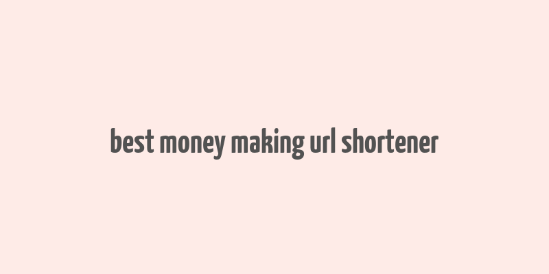 best money making url shortener