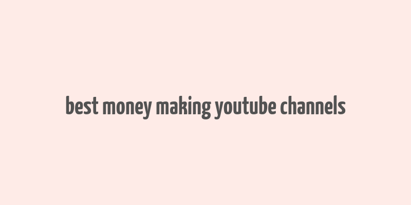 best money making youtube channels