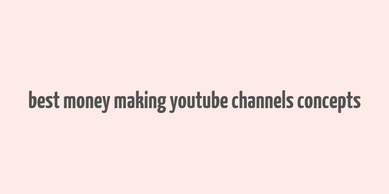 best money making youtube channels concepts