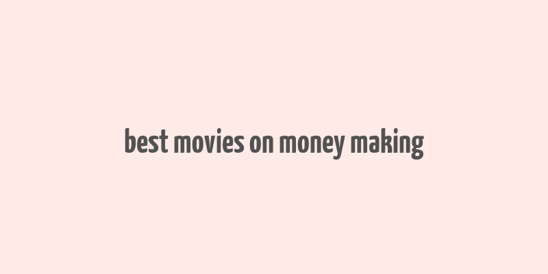 best movies on money making