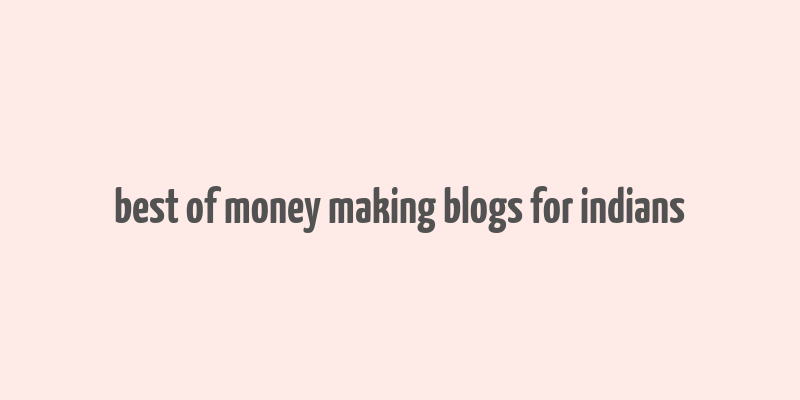 best of money making blogs for indians