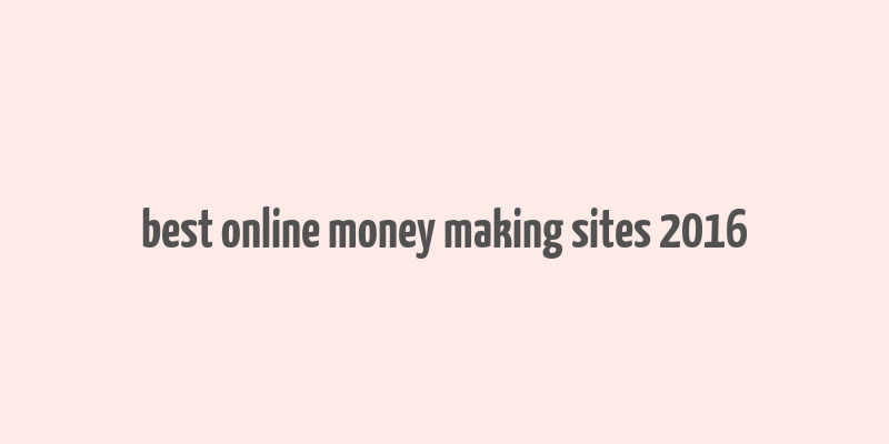 best online money making sites 2016