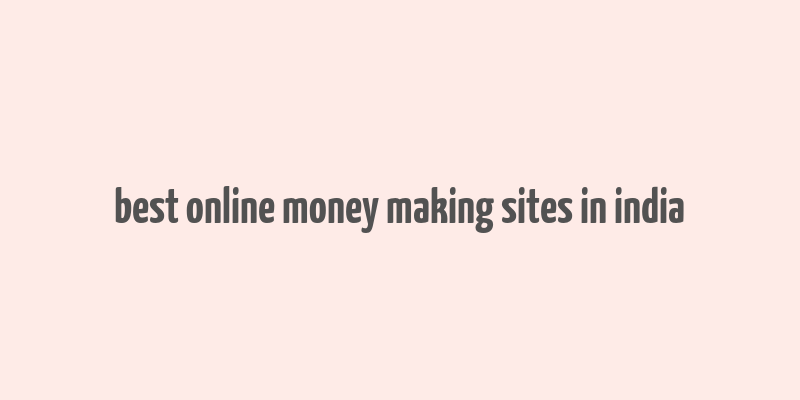 best online money making sites in india