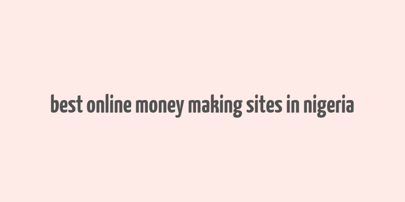 best online money making sites in nigeria