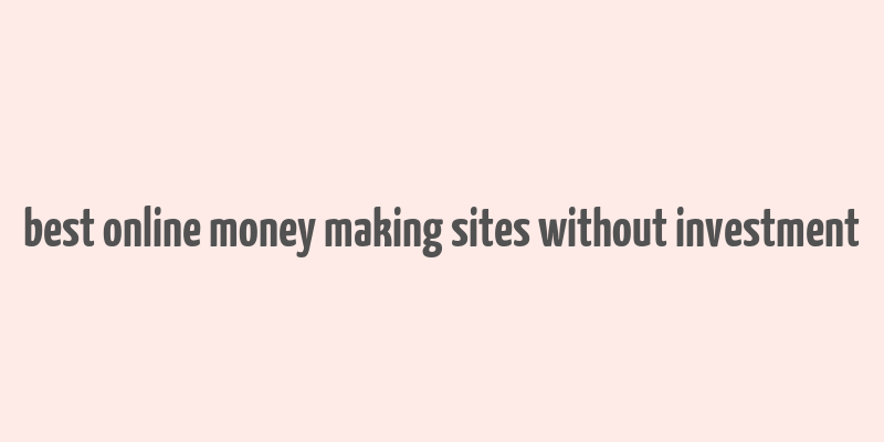 best online money making sites without investment