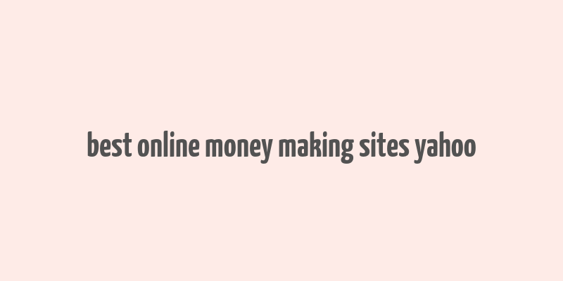 best online money making sites yahoo