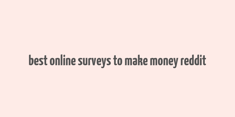 best online surveys to make money reddit