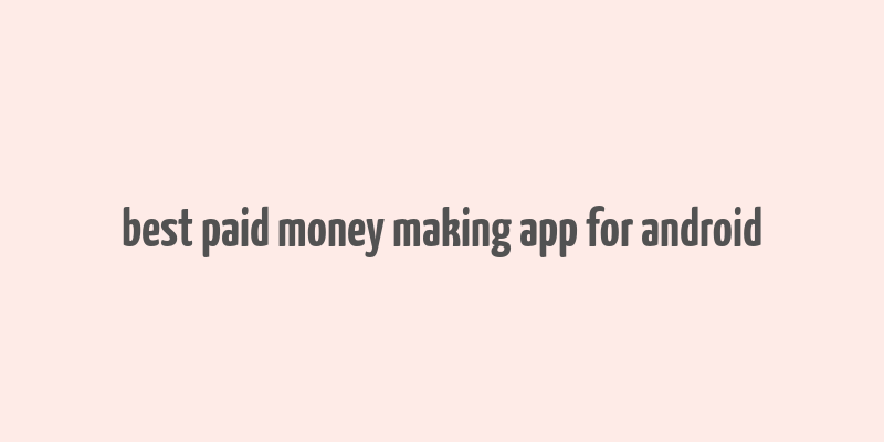 best paid money making app for android