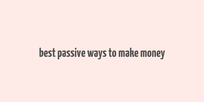 best passive ways to make money