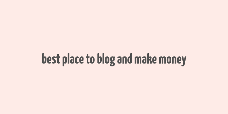 best place to blog and make money