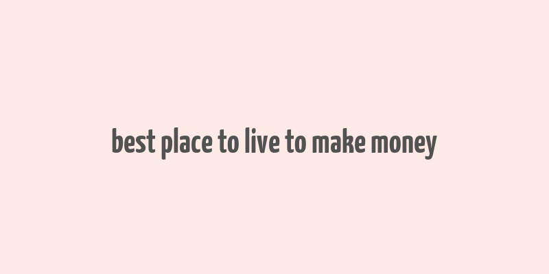 best place to live to make money