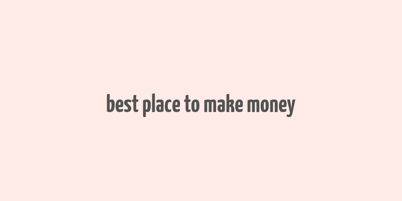 best place to make money