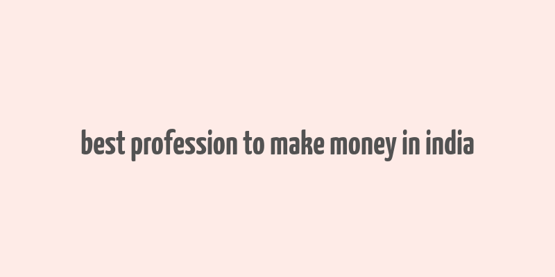 best profession to make money in india