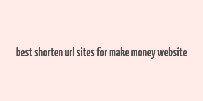 best shorten url sites for make money website