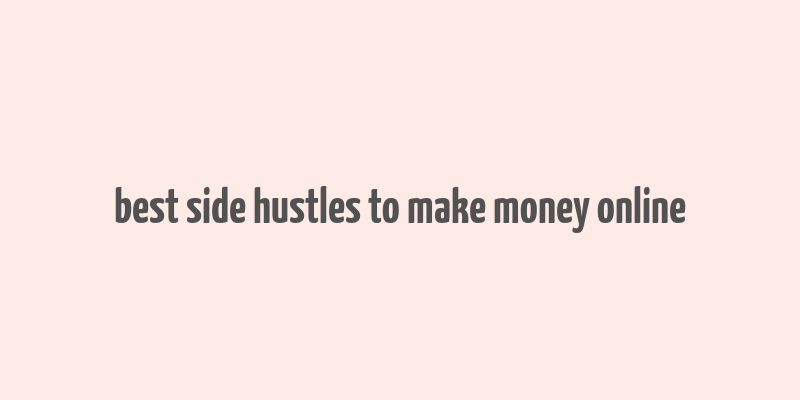 best side hustles to make money online