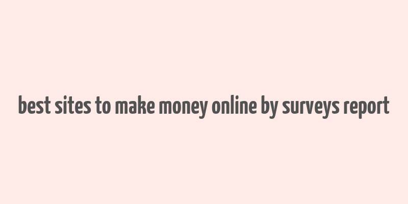 best sites to make money online by surveys report