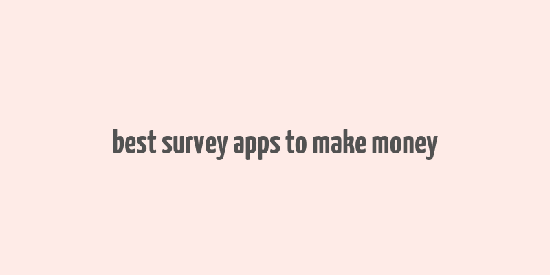 best survey apps to make money