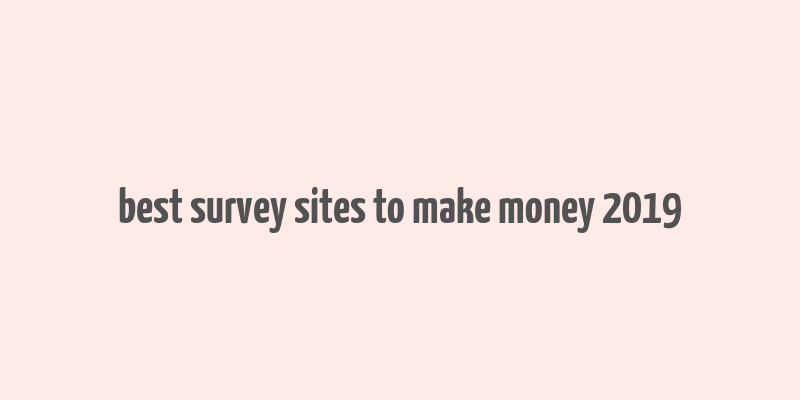 best survey sites to make money 2019