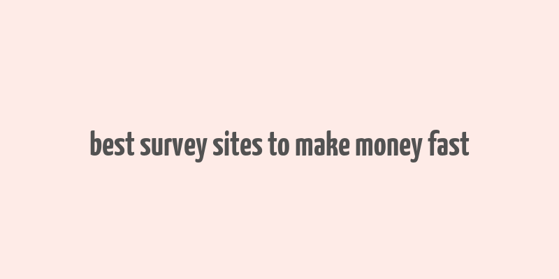 best survey sites to make money fast