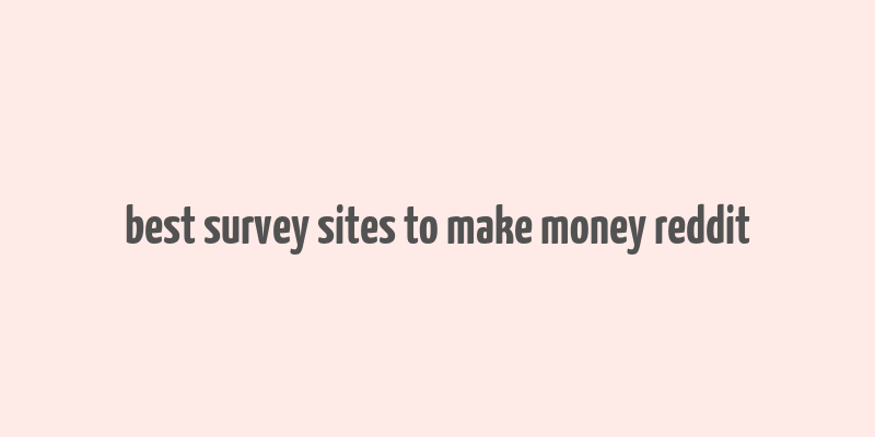 best survey sites to make money reddit