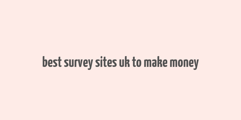 best survey sites uk to make money