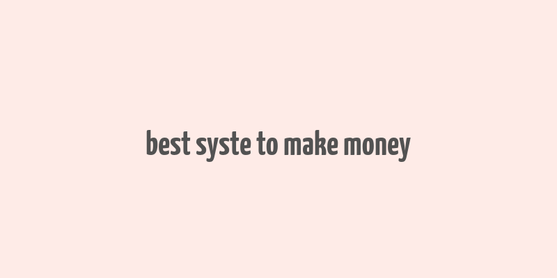 best syste to make money