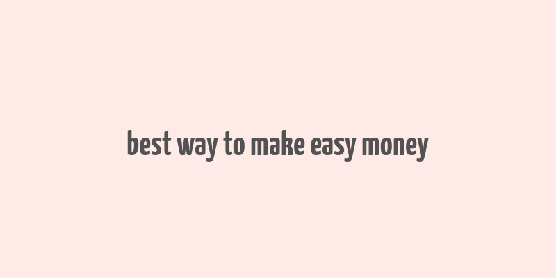 best way to make easy money