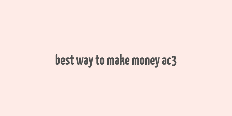 best way to make money ac3