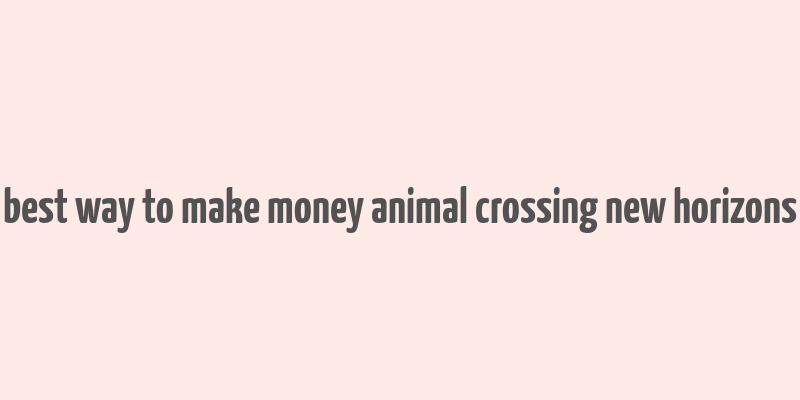 best way to make money animal crossing new horizons