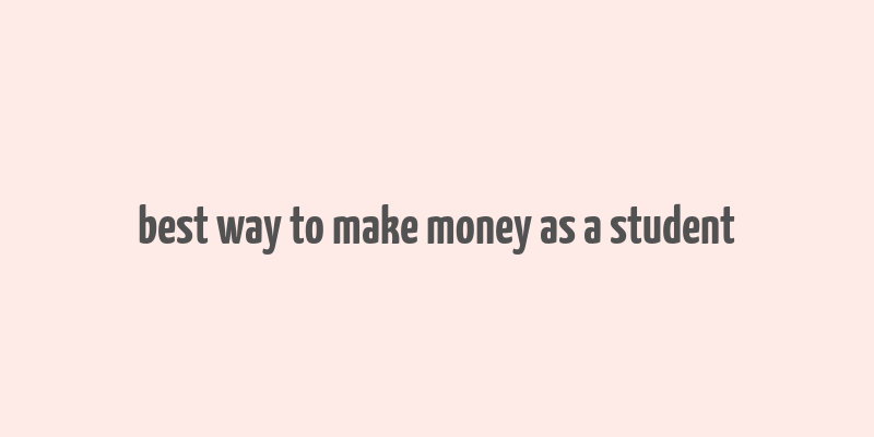 best way to make money as a student