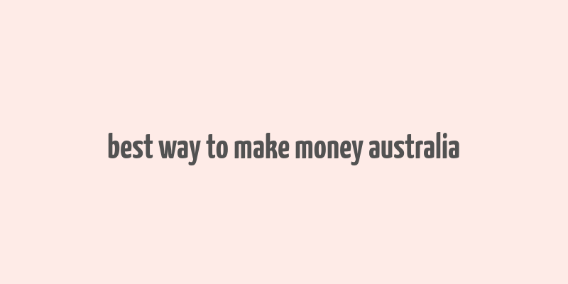 best way to make money australia