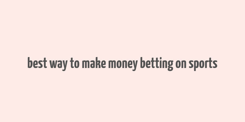 best way to make money betting on sports