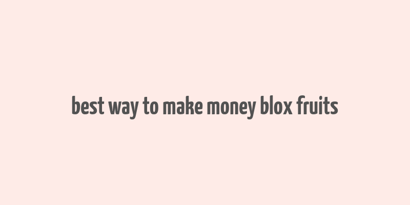 best way to make money blox fruits