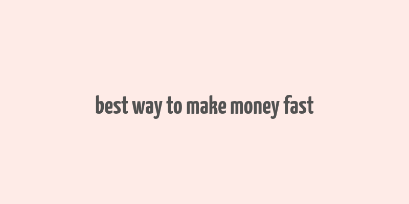 best way to make money fast